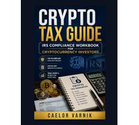Crypto Tax Guide: IRS Compliance Workbook for Cryptocurrency Investors