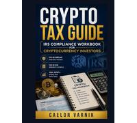 Crypto Tax Guide: IRS Compliance Workbook for Cryptocurrency Investors