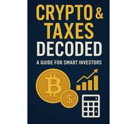 Crypto & Taxes Decoded A Guide for Smart Investors: Practical Tax Insights for Today’s Crypto Investor