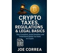 Crypto Taxes, Regulations & Legal Basics: Stay Compliant, Avoid Penalties, and Understand Global Tax Rules on Crypto: 9