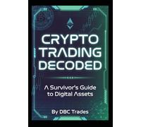CRYPTO TRADING DECODED A Survivor's Guide to Digital Assets
