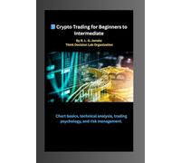 Crypto Trading for Beginners to Intermediate: Master trading basics, technical analysis, psychology, and risk management