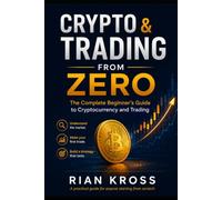 Crypto & Trading From Zero: The Complete Beginner's Guide to Cryptocurrency and Trading: Learn How to Buy Crypto, Read Charts, Manage Risk, and Build Your First Trading Strategy in 30 Days: 1