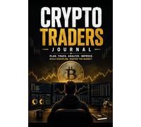 Crypto Trading Journal for Beginners and Advanced Traders: Daily Trade Tracker Log Book for Futures, Forex and Bitcoin Market Analysis