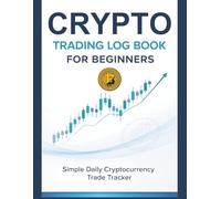 Crypto Trading Log Book for Beginners: Simple Daily Cryptocurrency Trade Tracker to Record Buy & Sell Trades, Profit & Loss, Strategy, Emotions, and Notes