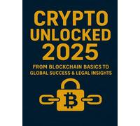 Crypto Unlocked 2025: From Blockchain Basics to Global Success & Legal Insights