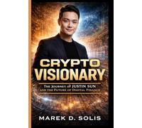 CRYPTO VISIONARY: The Journey of Justin Sun and the Future of Digital Finance