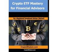 Crypto Wisdom Crypto ETF Mastery for Financial Advisors (Tascabile)