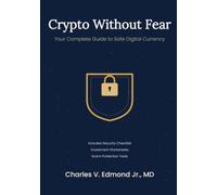 Crypto Without Fear: Your Comple Guide to Safe Digital Currency