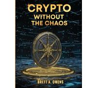 Crypto Without the Chaos: A Calm, Proven Framework for Investing Through Volatility, Fear, and Hype