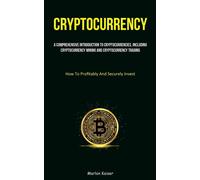Cryptocurrency: A Comprehensive Introduction To Cryptocurrencies, Includin...