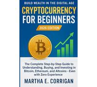 Cryptocurrency for Beginners 2026: The Complete Step-by-Step Guide to Understanding, Buying, and Investing in Bitcoin, Ethereum, and Altcoins - Even with Zero Experience