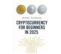 Cryptocurrency For Beginners In 2025: Why Now Is The Best Time to Lock Into Blockchain, Bitcoin and Decentralized Finance
