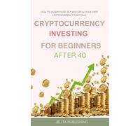 Cryptocurrency Investing for beginners After 40: How to Understand, Buy and Grow Your First Cryptocurrency Portfolio