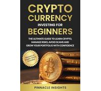 Cryptocurrency Investing for Beginners: The Ultimate Guide to Learn Crypto, Manage Risks, Avoid Scams and Grow Your Portfolio with Confidence