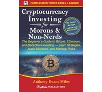 Cryptocurrency Investing for Morons & Non-Nerds: The Beginner’s Guide to Bitcoin, Ethereum, and Blockchain Investing - Learn Strategies, Avoid Mistakes, and Manage Risks