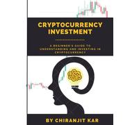 Cryptocurrency Investment: A beginner's guide to understanding and investing in cryptocurrency