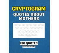 Cryptogram Puzzle Book Featuring Quotes About Mothers: 150 Thoughtful Word Challenges with Solutions: A Relaxing and Meaningful Collection of ... Puzzles for Reflection and Enjoyment