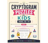 Cryptogram Puzzles for Kids Ages 10-14: Inspirational Code-Cracking Fun with Motivational Quotes, Affirmations, and Wisdom to Build Focus, Logic, and Confidence