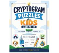 Cryptogram Puzzles for Kids and Teens Ages 10-14: Crack the Code with 30+ Fun Secret Message Puzzles About Friendship, Animals and Growing Up - A ... Activity Book with Hints and Full Solutions