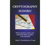 Cryptography Sudoku Puzzle: Sudoku Puzzles for Cryptography|Where patterns, rules, and deduction form a cipher to be decoded | Book 1 - Foundations of ... 110 pages | 50+ Puzzles | Solutions Included