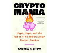 Cryptomania: Hype, Hope and the Fall of the Billion-Dollar Fintech Empire Ftx