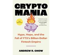 Cryptomania: Hype, Hope, and the Fall of FTX's Billion-Dollar Fintech Empire