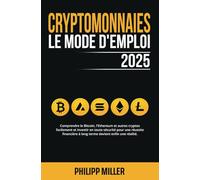 Cryptomonnaies - Le Mode D’Emploi: Comprendre le Bitcoin, l'Ethereum et autres cryptos facilement et investir en toute sécurité pour une réussite financière à long terme devient enfin une réalité