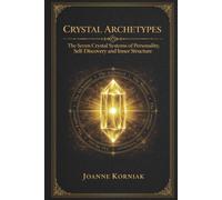 Crystal Archetypes: The Seven Crystal Systems of Personality, Self-Discovery, and Inner Structure