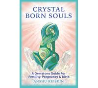 CRYSTAL BORN SOULS: A GEMSTONE GUIDE FOR FERTILITY, PREGNANCY & BIRTH