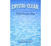 Crystal-Clear: The No-Nonsense Guide to Pool Ownership: Simple Pool Maintenance, Water Chemistry, and Algae Prevention for Homeowners