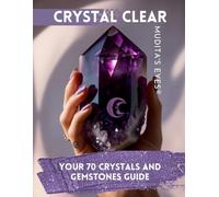 Crystal Clear: Your 70 Crystals and Gemstones Guide