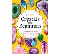 Crystal for Beginners: The Guide to Learning About the Healing Power of Crystals