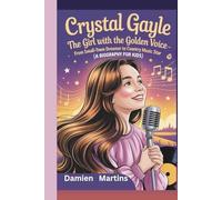 CRYSTAL GAYLE: The Girl with the Golden Voice - From Small-Town Dreamer to Country Music Star (A Biography for Kids)