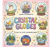 Crystal Globes - A Soft & Cute Coloring Book: Enchanting Crystal Globes Filled with Whimsical Worlds, Cute Scenes, and Mindful Coloring Moments