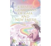 Crystal Guardians of Gaia and New Earth: Multidimensional Crystal and Planetary Wisdom