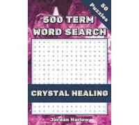 Crystal Healing 500 Term Word Search: 50 Themed Puzzles For Crystal Therapy Enthusiasts
