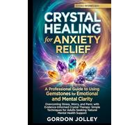 Crystal Healing for Anxiety Relief:: A Professional Guide to Using Gemstones for Emotional Balance and Mental Clarity