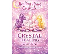 Crystal Healing Journal: A Guided Manifestation & Crystal Tracking Log Book for Beginners | Daily Reflection, Energy Healing & Intention Setting