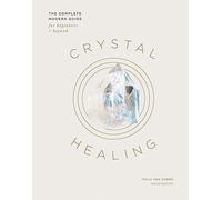 Crystal Healing: The Complete Modern Guide for Beginners + Beyond