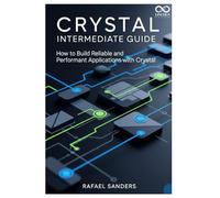 Crystal Intermediate Guide: How to Build Reliable and Performant Applications with Crystal