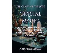 Crystal Magic: A Witch's Complete Guide to 25 Sacred Crystals, Crystal Grids & the Magic of Stone