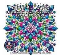 CRYSTAL MAGIC: SPARKLING GEMS & MYSTICAL PATTERNS TO COLOR: A Coloring Book For Adults, Teens and Kids!