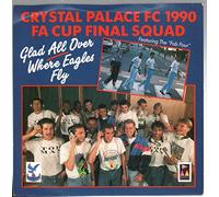 CRYSTAL PALACE FC 1990 FA CUP FINAL SQUAD - GLAD ALL OVER/WHERE EAGLES FLY 7 INCH (7" VINYL 45) UK PARKFIELD 1990