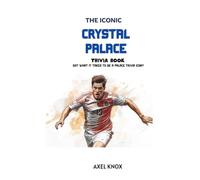 Crystal Palace Football: THE ICONIC CRYSTAL PALACE TRIVIA BOOK