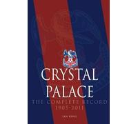 Crystal Palace - The Complete Record 1905-2011 - Ian King - DB, 2012