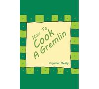 Crystal Reilly How To Cook A Gremlin (Tascabile)