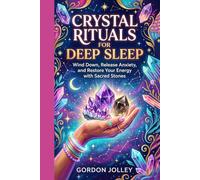 Crystal Rituals for Deep Sleep: Wind Down, Release Anxiety, and Restore Your Energy with Sacred Stones