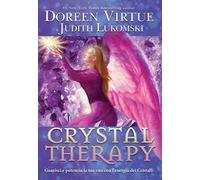 Crystal Therapy. Guarisci e potenzia la tua vita con l'energia dei cristalli