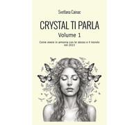 Crystal ti parla. Come vivere in armonia con te stesso e il mondo nel 2023...